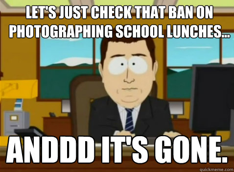Let's just check that ban on photographing school lunches... anddd it's gone.  South Park Banker