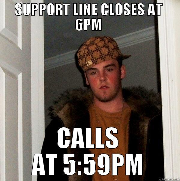 support line caller - SUPPORT LINE CLOSES AT 6PM CALLS AT 5:59PM Scumbag Steve