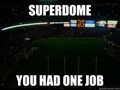 Superdome You had one job - Superdome You had one job  Misc