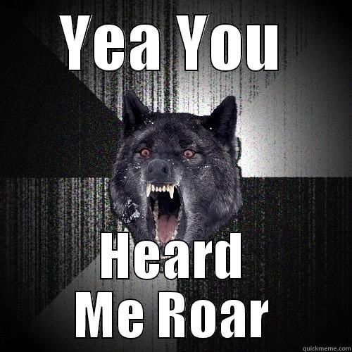 YEA YOU HEARD ME ROAR Insanity Wolf