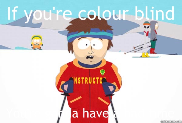 If you're colour blind You're gonna have a bad time  Super Cool Ski Instructor