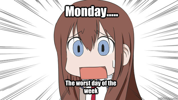Monday..... The worst day of the week  