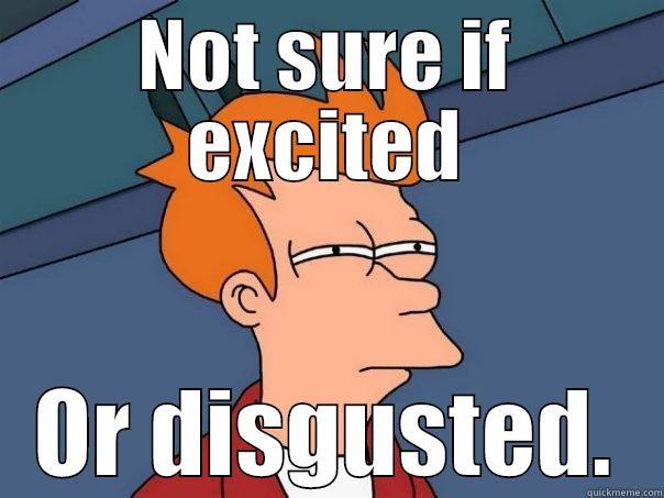NOT SURE IF EXCITED OR DISGUSTED. Futurama Fry