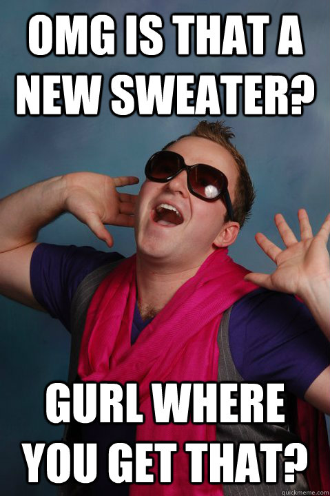omg Is that a new sweater? gurl where you get that?  