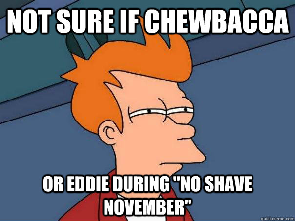 NOT SURE IF CHEWBACCA OR EDDIE DURING 