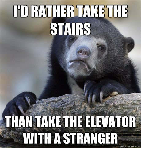 I'd rather take the stairs than take the elevator with a stranger  Confession Bear