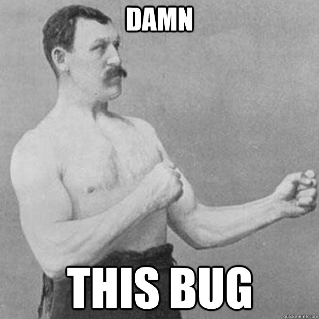 Damn this bug  overly manly man