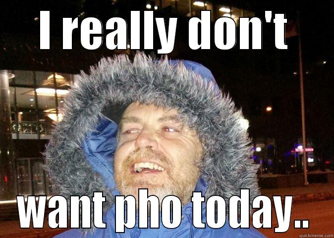 I REALLY DON'T WANT PHO TODAY.. Misc