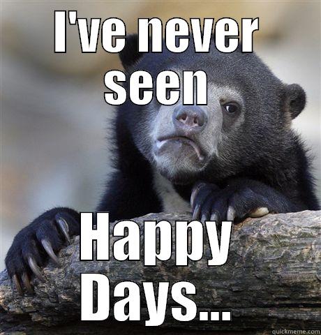 I'VE NEVER SEEN HAPPY DAYS... Confession Bear