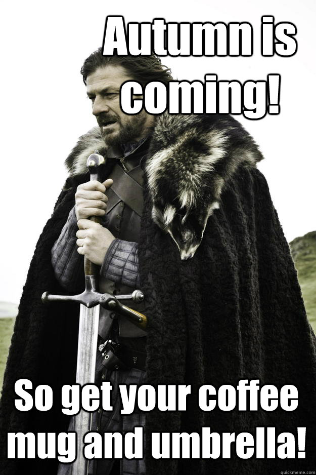 Autumn is coming! So get your coffee mug and umbrella!  Winter is coming