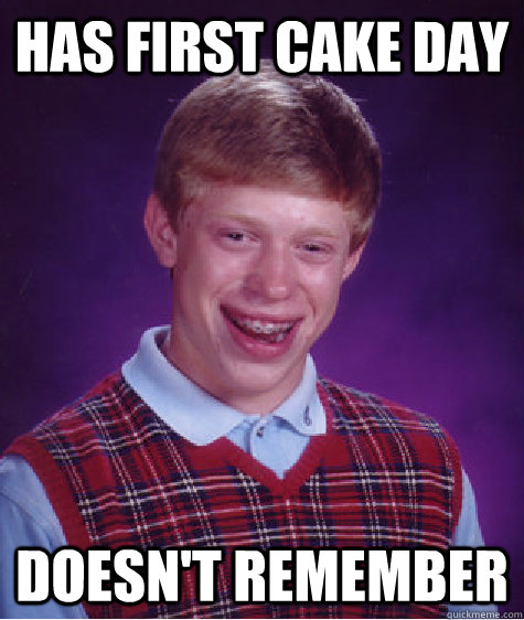 Has first cake day doesn't remember - Has first cake day doesn't remember  Bad Luck Brian