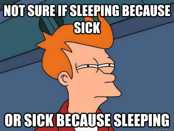 Not sure if sleeping because sick or sick because sleeping  Futurama Fry