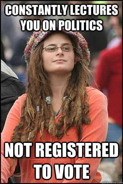 Constantly Lectures You On Politics Not registered to vote  College Liberal