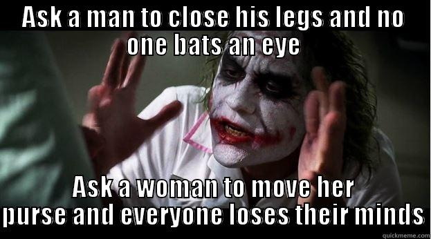 ASK A MAN TO CLOSE HIS LEGS AND NO ONE BATS AN EYE ASK A WOMAN TO MOVE HER PURSE AND EVERYONE LOSES THEIR MINDS Joker Mind Loss