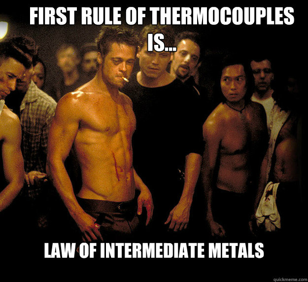 First rule of Thermocouples is... Law of intermediate metals - First rule of Thermocouples is... Law of intermediate metals  fight club