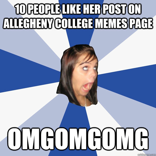 10 people like her post on Allegheny College memes page OMGOMGOMG  Annoying Facebook Girl