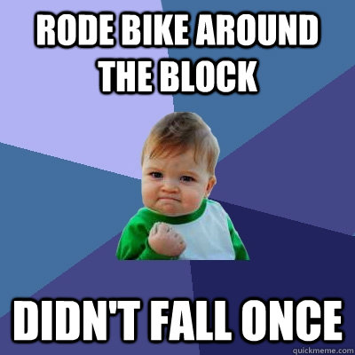 Rode bike around the block didn't fall once - Rode bike around the block didn't fall once  Success Kid