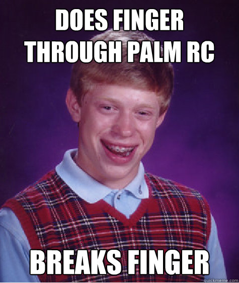 Does finger through palm rc breaks finger  Bad Luck Brian