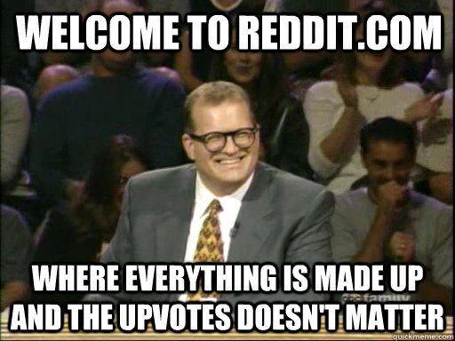 Welcome to Reddit.com Where everything is made up and the upvotes doesn't matter  DrewCareyAP