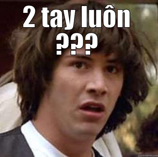 2 TAY LUÔN ???  conspiracy keanu