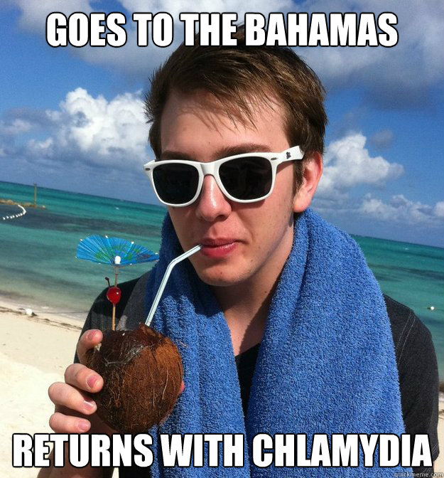 Goes to the Bahamas Returns with chlamydia  