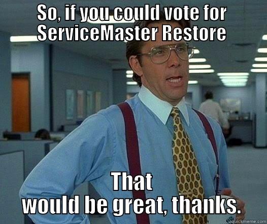 SeviceMaster Restore of Salem - SO, IF YOU COULD VOTE FOR SERVICEMASTER RESTORE THAT WOULD BE GREAT, THANKS. Office Space Lumbergh