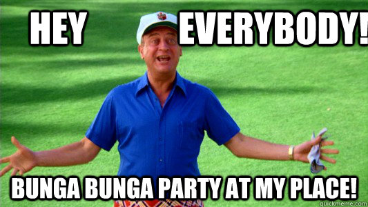 Hey             everybody! Bunga Bunga Party At My Place!  