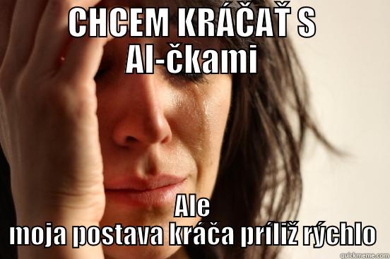 CHCEM KRÁČAŤ S AI-ČKAMI ALE MOJA POSTAVA KRÁČA PRÍLIŽ RÝCHLO First World Problems