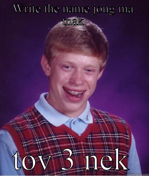 WRITE THE NAME JONG MA TNAK TOV 3 NEK Bad Luck Brian