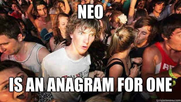 Neo is an anagram for one  Sudden Clarity Clarence