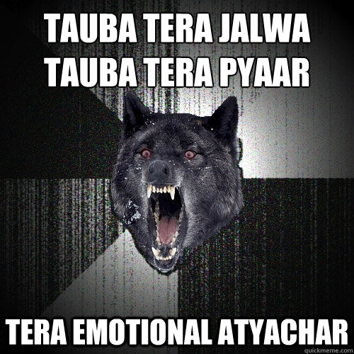 Tauba tera jalwa
Tauba tera pyaar TERA EMOTIONAL ATYACHAR  Insanity Wolf