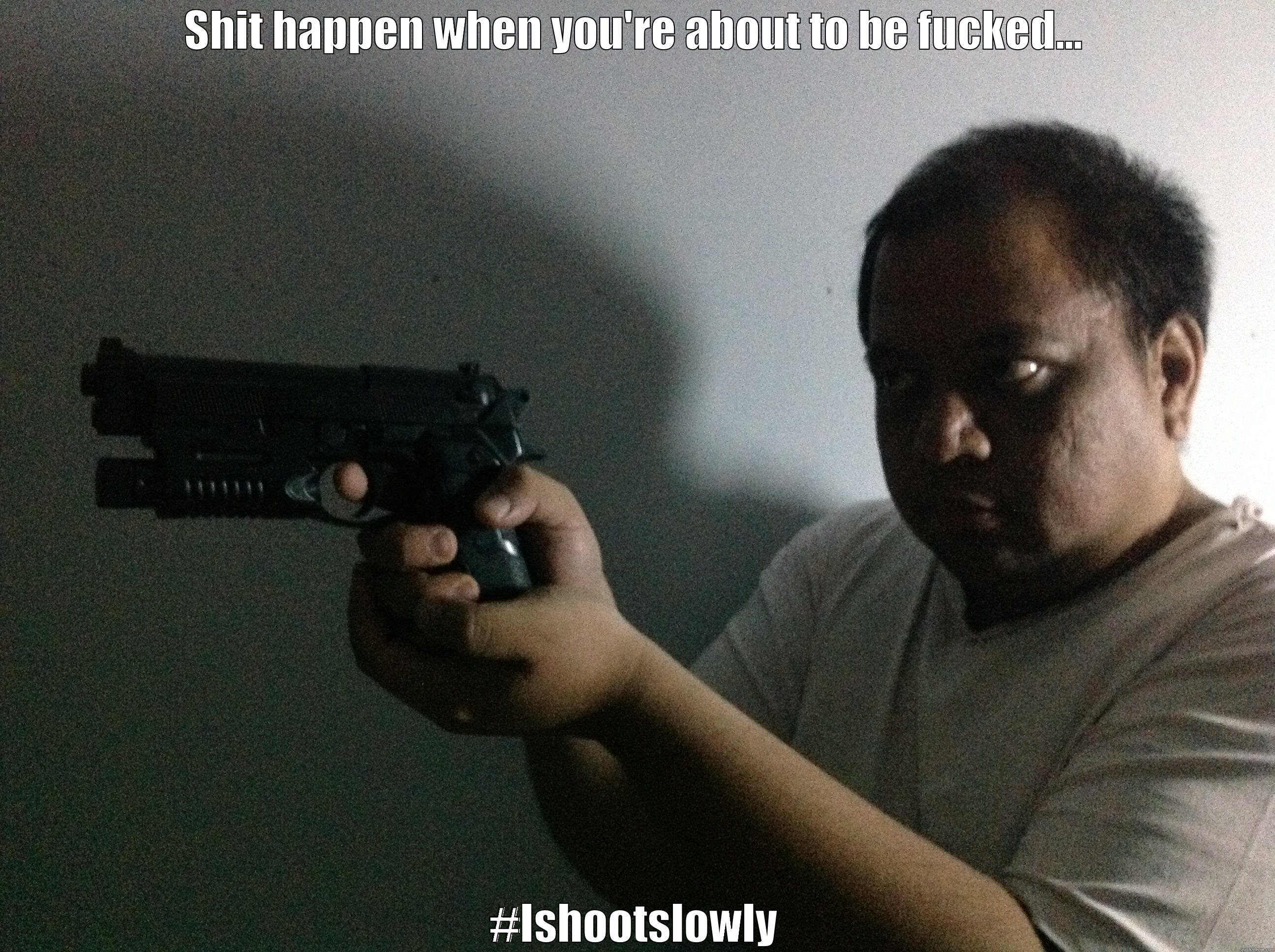 SHIT HAPPEN WHEN YOU'RE ABOUT TO BE FUCKED... #ISHOOTSLOWLY Misc