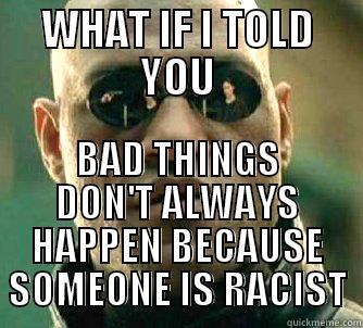 WHAT IF I TOLD YOU BAD THINGS DON'T ALWAYS HAPPEN BECAUSE SOMEONE IS RACIST Matrix Morpheus