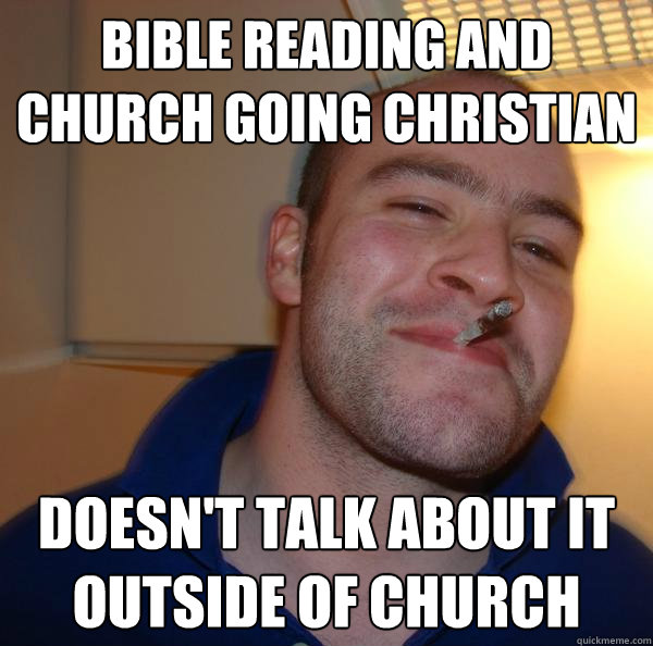 Bible reading and church going Christian Doesn't talk about it outside of church - Bible reading and church going Christian Doesn't talk about it outside of church  Misc