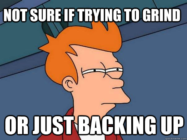 not sure if trying to grind or just backing up  Futurama Fry
