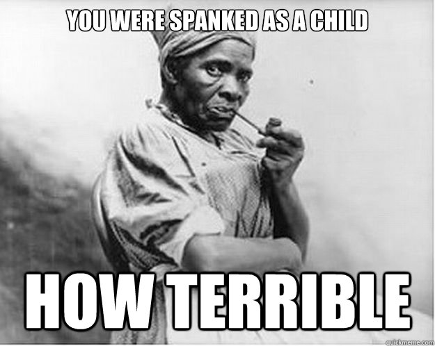 you were spanked as a child how terrible   Unimpressed Slave