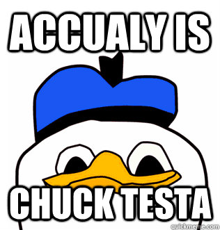 accualy is chuck testa  