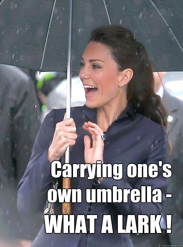 Carrying one's
own umbrella - WHAT A LARK !  Kate Middleton