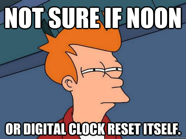 Not sure if noon Or digital clock reset itself.  Futurama Fry