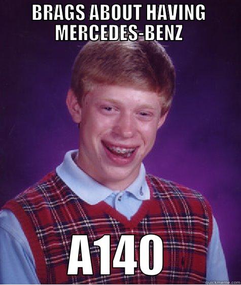 BRAGS ABOUT HAVING MERCEDES-BENZ A140 Bad Luck Brian