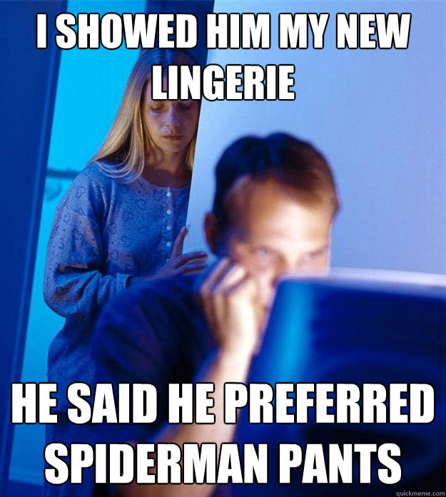 I showed him my new lingerie he said he preferred Spiderman pants  Redditors Wife