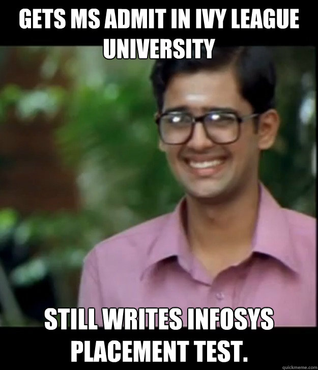 gets ms admit in ivy league university still writes infosys placement test.   Smart Iyer boy