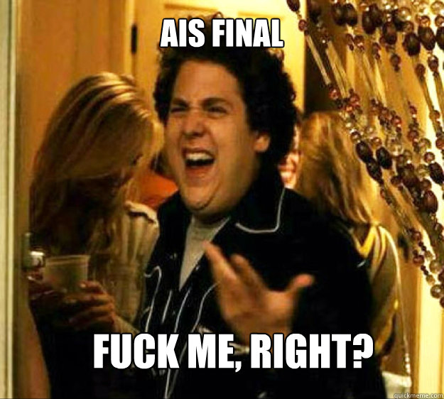 AIS Final FUCK ME, RIGHT?  Seth from Superbad