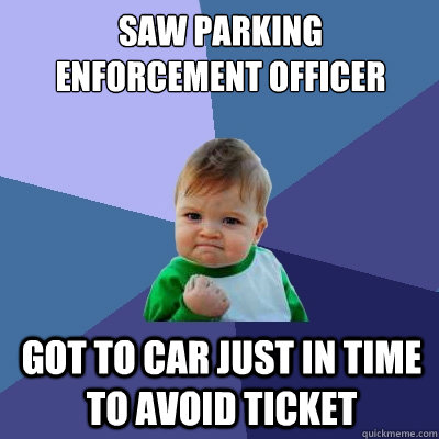 Saw Parking Enforcement Officer Got to car just in time to avoid ticket  Success Kid