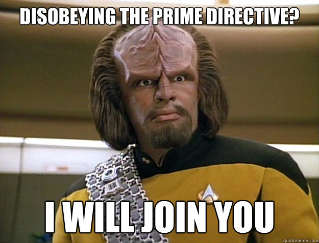 Disobeying the prime directive? I will join you - Disobeying the prime directive? I will join you  Worf Delicious