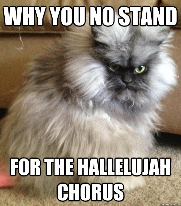 why you no stand for the hallelujah chorus Misc quickmeme