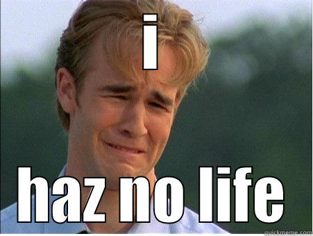 I HAZ NO LIFE 1990s Problems