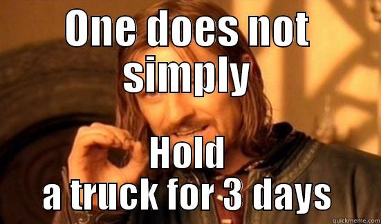 ONE DOES NOT SIMPLY HOLD A TRUCK FOR 3 DAYS Boromir