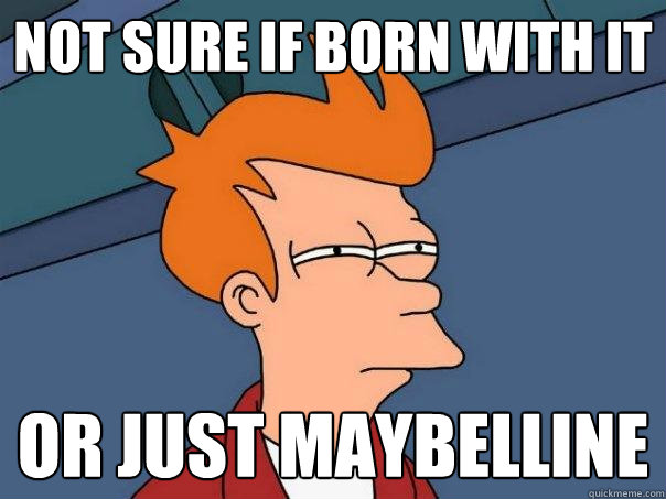 Not sure if born with it or just maybelline  Futurama Fry