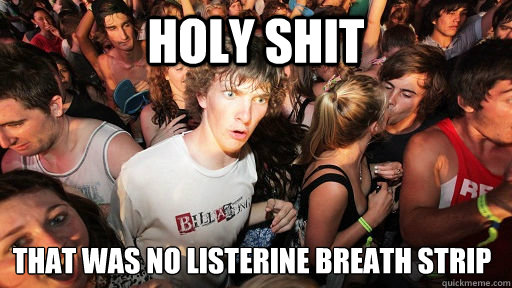 Holy Shit That was no listerine breath strip  Sudden Clarity Clarence